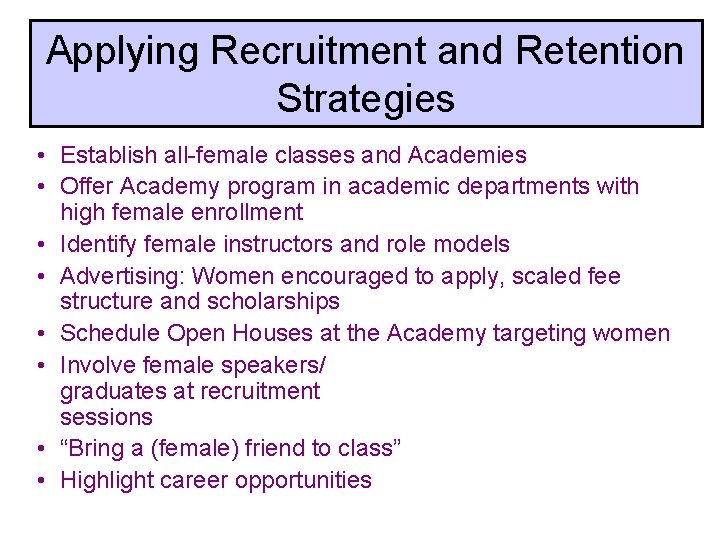 Applying Recruitment and Retention Strategies • Establish all-female classes and Academies • Offer Academy