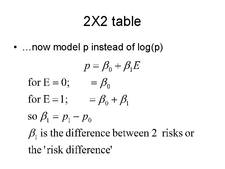 2 X 2 table • …now model p instead of log(p) 