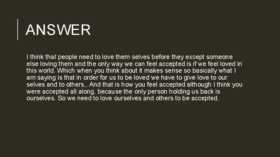 ANSWER I think that people need to love them selves before they except someone