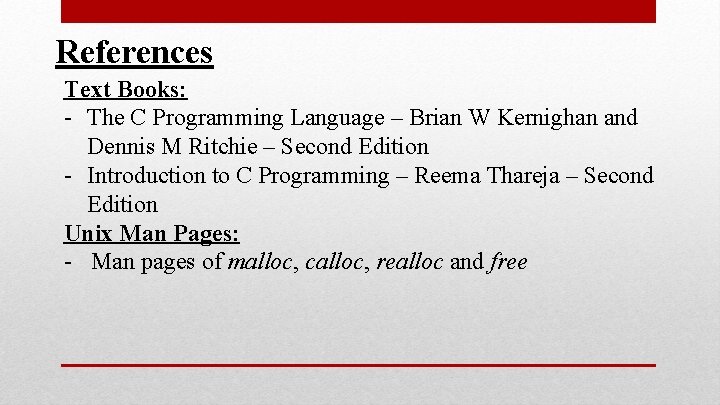 References Text Books: - The C Programming Language – Brian W Kernighan and Dennis References Text Books: - The C Programming Language – Brian W Kernighan and Dennis