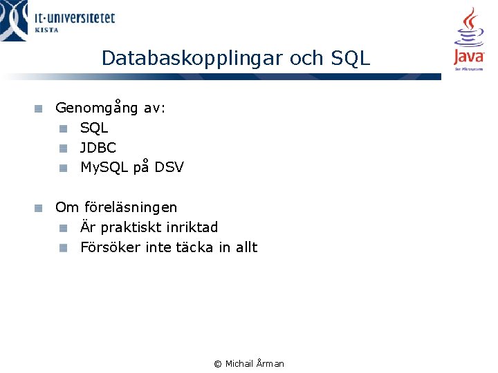 Databaskopplingar och SQL Genomgång av: SQL JDBC My. SQL på DSV Om föreläsningen Är