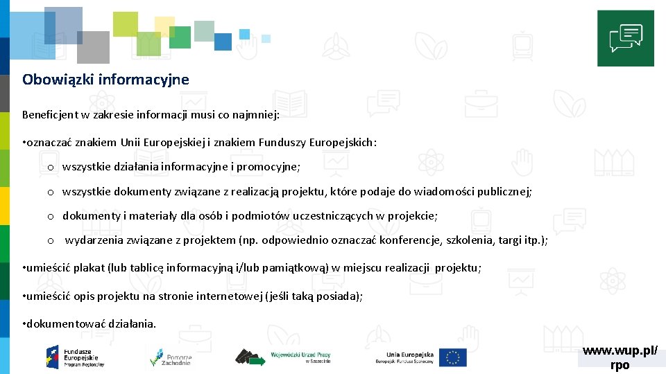 Obowiązki informacyjne Beneficjent w zakresie informacji musi co najmniej: • oznaczać znakiem Unii Europejskiej