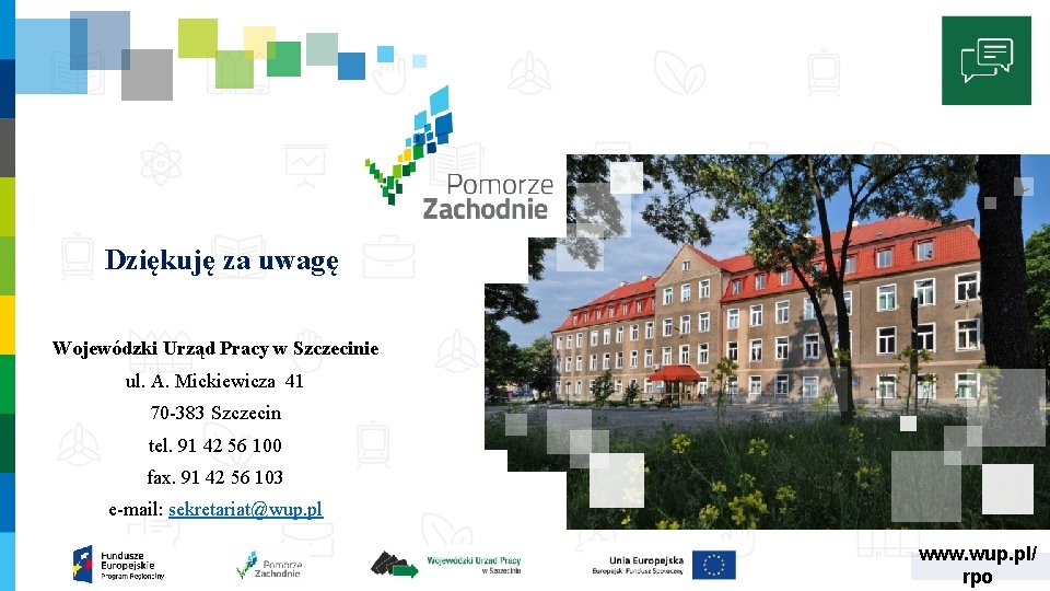 Dziękuję za uwagę Wojewódzki Urząd Pracy w Szczecinie ul. A. Mickiewicza 41 70 -383