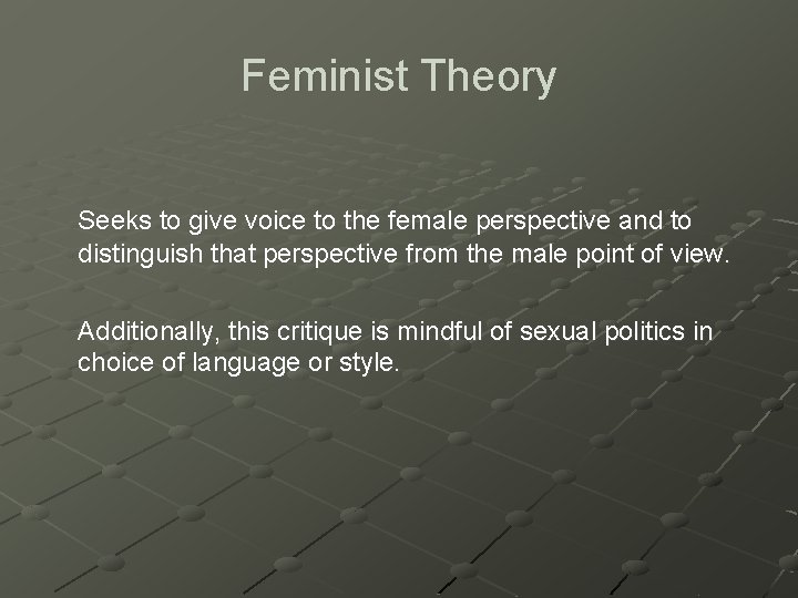 Feminist Theory Seeks to give voice to the female perspective and to distinguish that