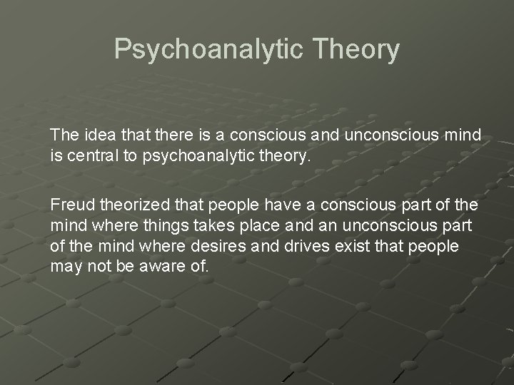 Psychoanalytic Theory The idea that there is a conscious and unconscious mind is central