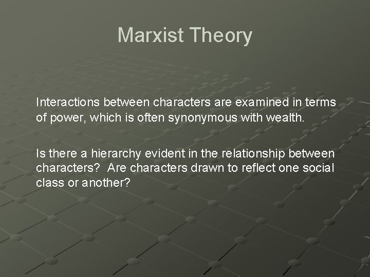 Marxist Theory Interactions between characters are examined in terms of power, which is often