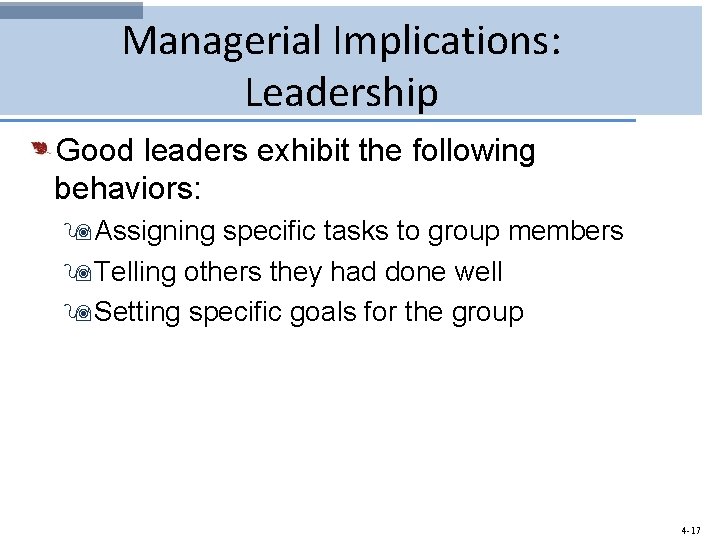 Managerial Implications: Leadership Good leaders exhibit the following behaviors: 9 Assigning specific tasks to