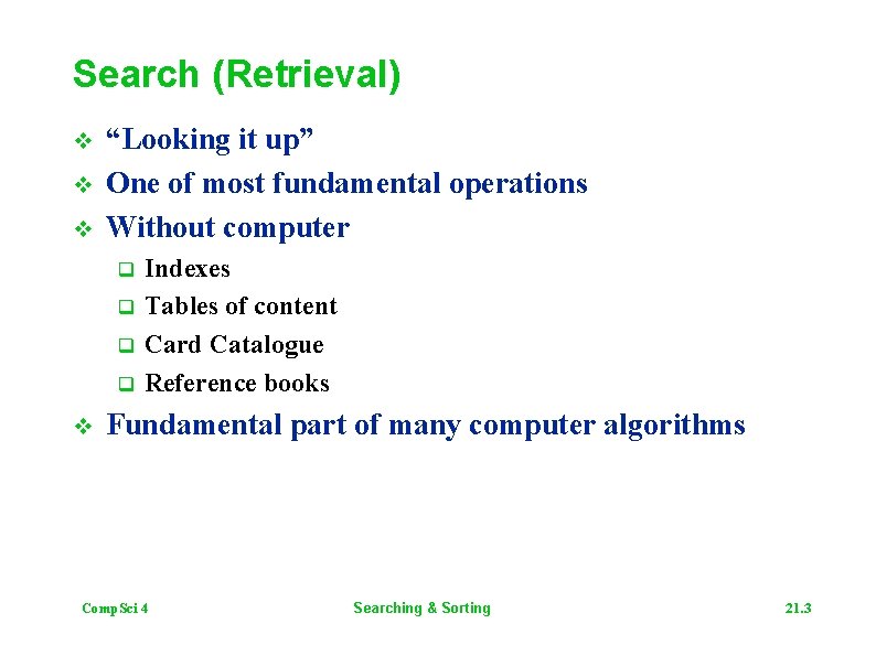 Search (Retrieval) v v v “Looking it up” One of most fundamental operations Without