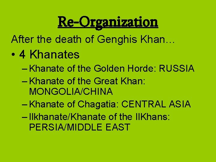 Re-Organization After the death of Genghis Khan… • 4 Khanates – Khanate of the