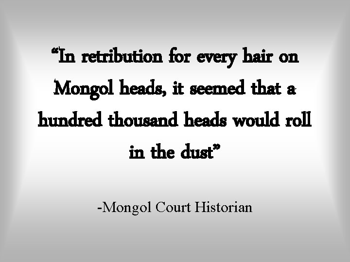 “In retribution for every hair on Mongol heads, it seemed that a hundred thousand