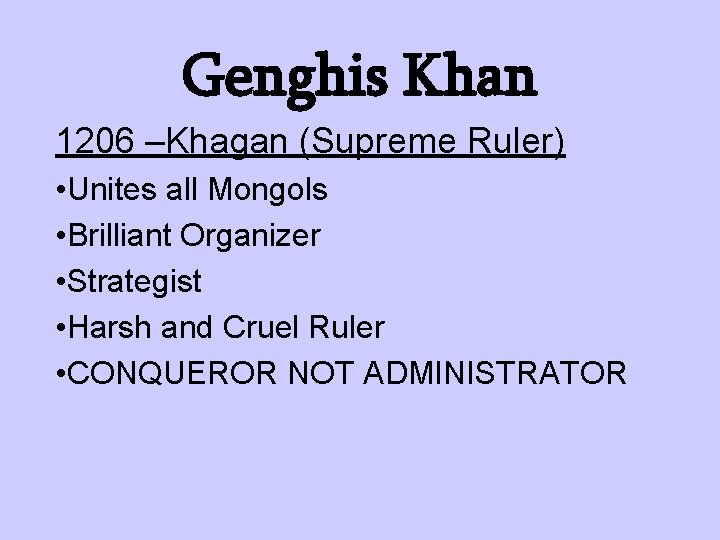 Genghis Khan 1206 –Khagan (Supreme Ruler) • Unites all Mongols • Brilliant Organizer •