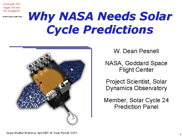 Goddard Space Flight Center Why NASA Needs Solar Cycle Predictions W. Dean Pesnell NASA,