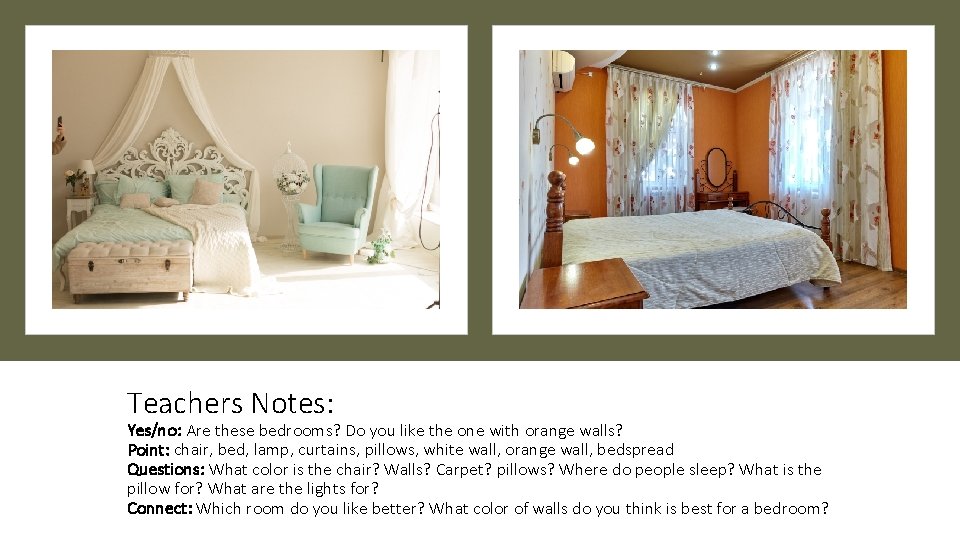 Teachers Notes: Yes/no: Are these bedrooms? Do you like the one with orange walls?