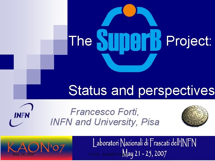 The Project: Status and perspectives Francesco Forti, INFN and University, Pisa May 24, 2007