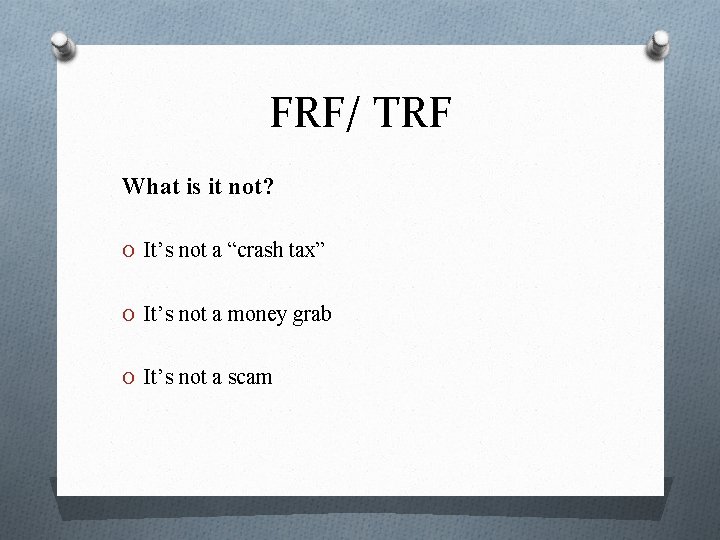 FRF/ TRF What is it not? O It’s not a “crash tax” O It’s