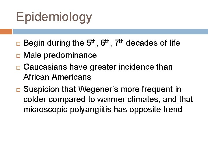 Epidemiology Begin during the 5 th, 6 th, 7 th decades of life Male