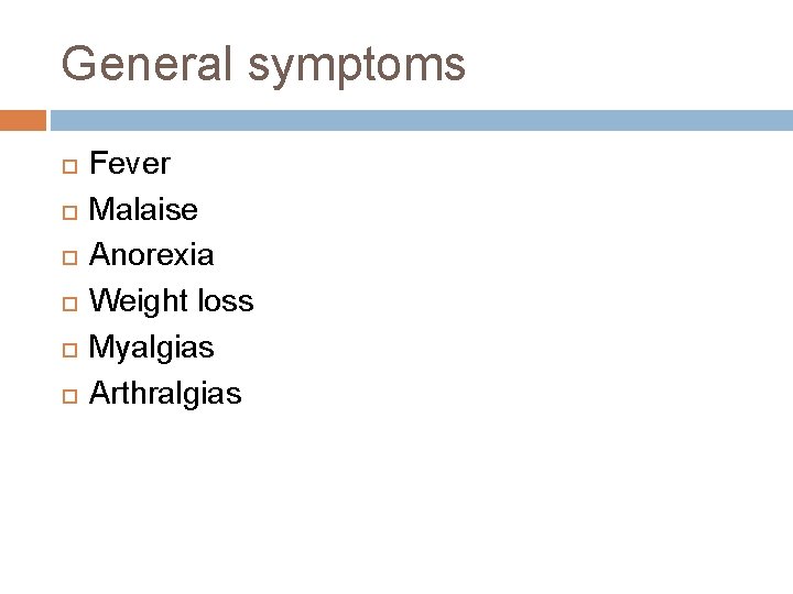 General symptoms Fever Malaise Anorexia Weight loss Myalgias Arthralgias 