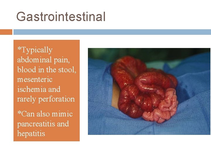 Gastrointestinal *Typically abdominal pain, blood in the stool, mesenteric ischemia and rarely perforation *Can