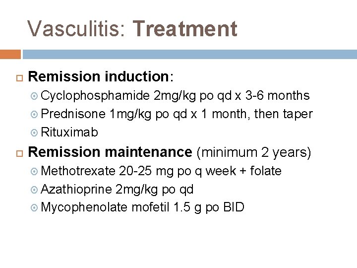 Vasculitis: Treatment Remission induction: Cyclophosphamide 2 mg/kg po qd x 3 -6 months Prednisone