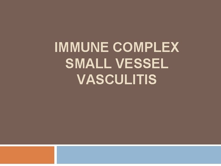 IMMUNE COMPLEX SMALL VESSEL VASCULITIS 
