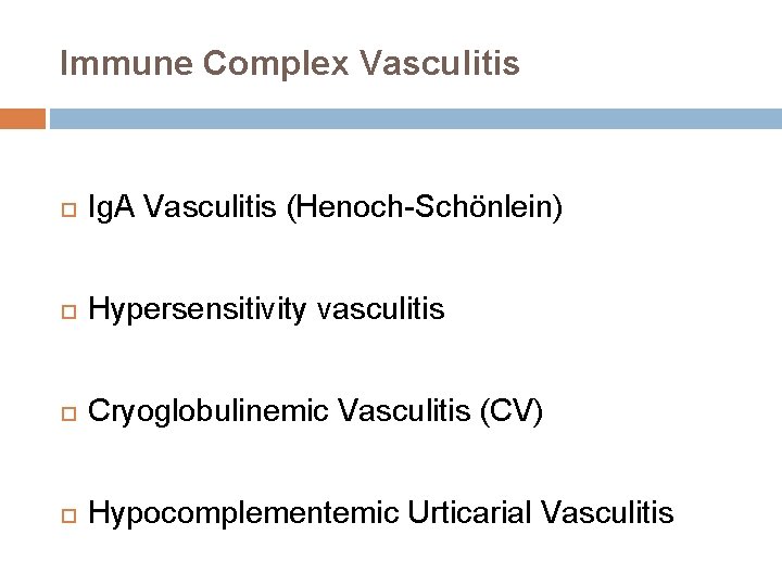 Immune Complex Vasculitis Ig. A Vasculitis (Henoch-Schönlein) Hypersensitivity vasculitis Cryoglobulinemic Vasculitis (CV) Hypocomplementemic Urticarial