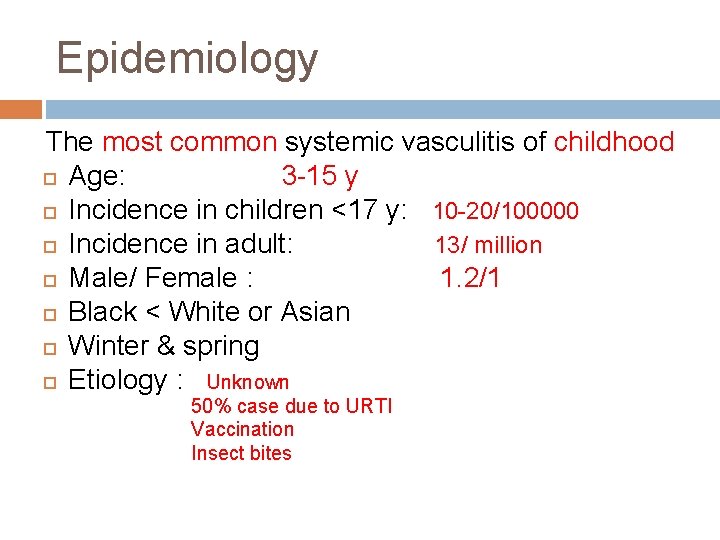 Epidemiology The most common systemic vasculitis of childhood Age: 3 -15 y Incidence in