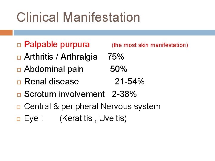 Clinical Manifestation Palpable purpura (the most skin manifestation) Arthritis / Arthralgia 75% Abdominal pain