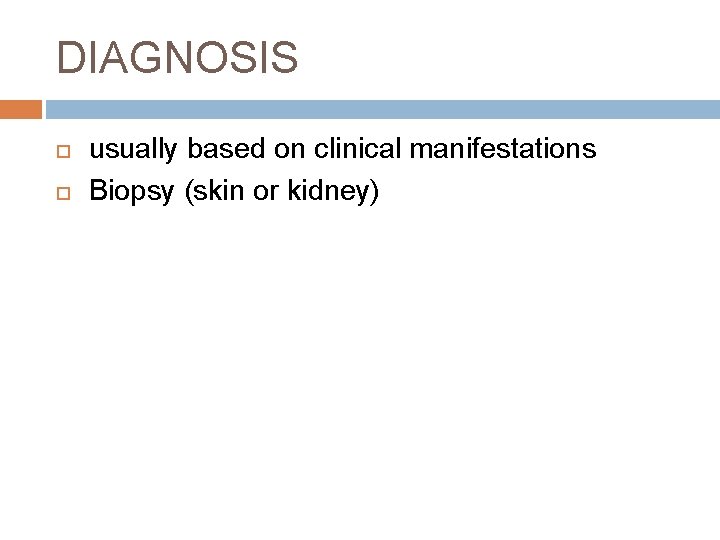 DIAGNOSIS usually based on clinical manifestations Biopsy (skin or kidney) 