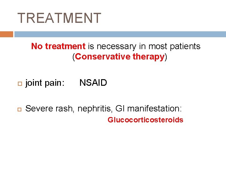 TREATMENT No treatment is necessary in most patients (Conservative therapy) joint pain: NSAID Severe
