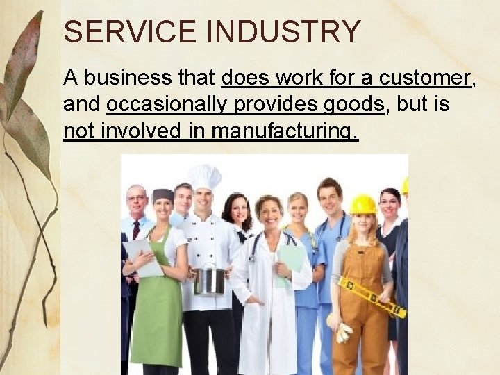 SERVICE INDUSTRY A business that does work for a customer, and occasionally provides goods,