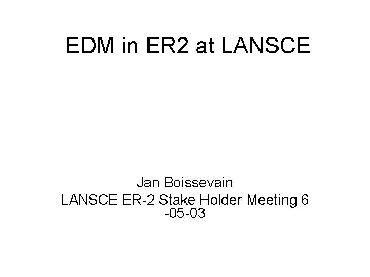 EDM in ER 2 at LANSCE Jan Boissevain LANSCE ER-2 Stake Holder Meeting 6