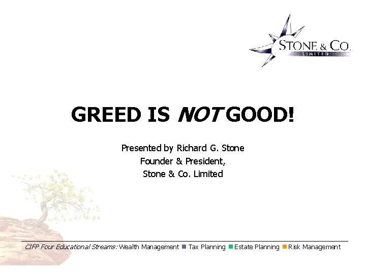 Greed is NOT Good! GREED IS NOT GOOD! Presented by Richard G. Stone Founder