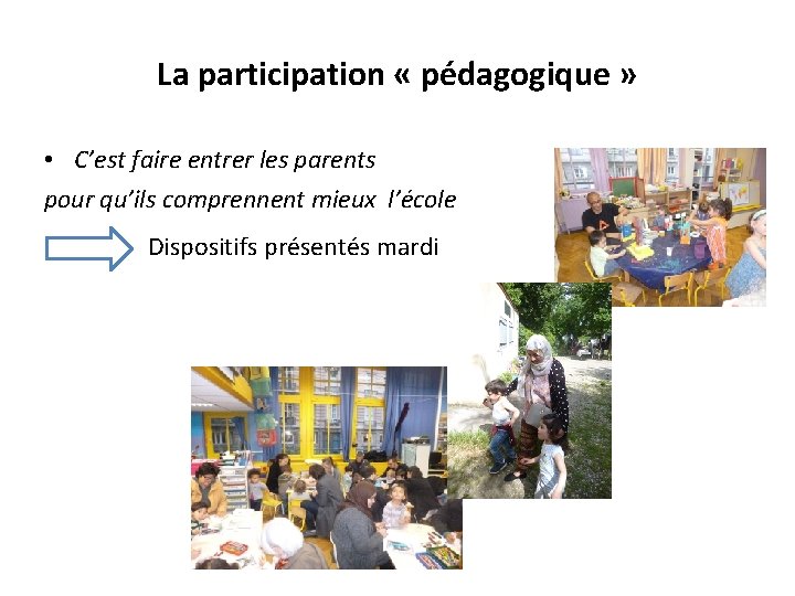 La participation « pédagogique » • C’est faire entrer les parents pour qu’ils comprennent
