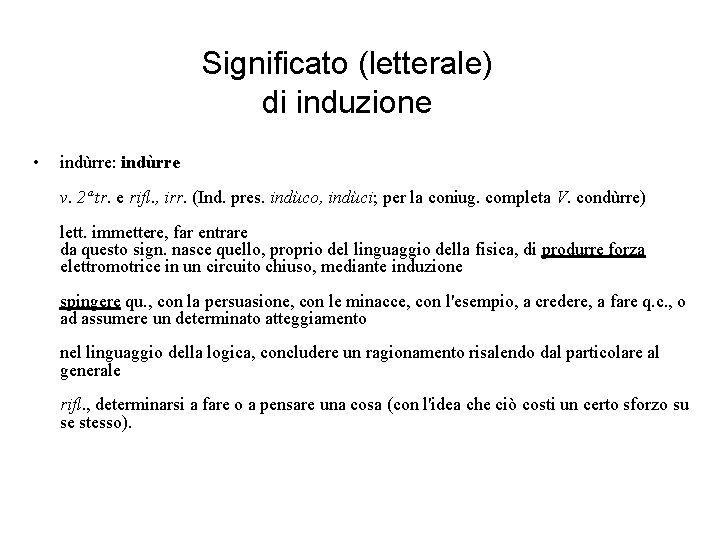 Significato (letterale) di induzione • indùrre: indùrre v. 2ª tr. e rifl. , irr.