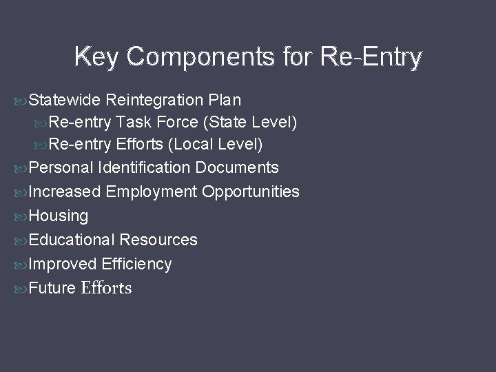 Key Components for Re-Entry Statewide Reintegration Plan Re-entry Task Force (State Level) Re-entry Efforts