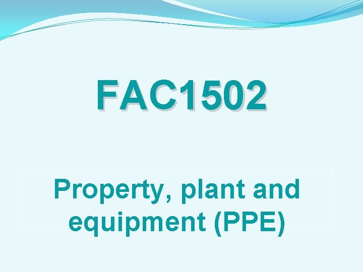 FAC 1502 Property, plant and equipment (PPE) 