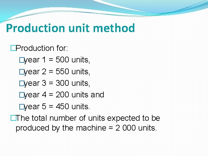 Production unit method �Production for: �year 1 = 500 units, �year 2 = 550