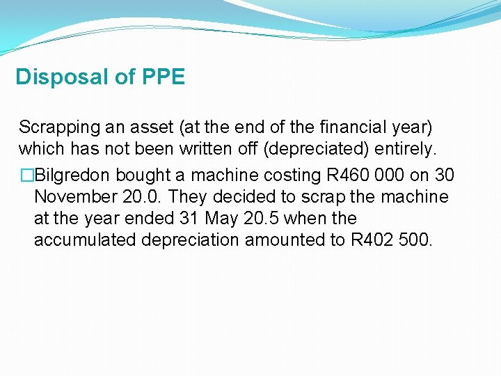 Disposal of PPE Scrapping an asset (at the end of the financial year) which