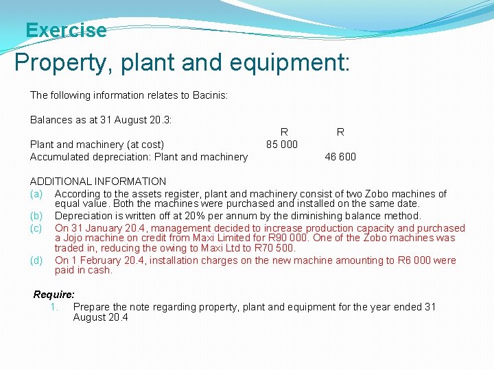 Exercise Property, plant and equipment: The following information relates to Bacinis: Balances as at