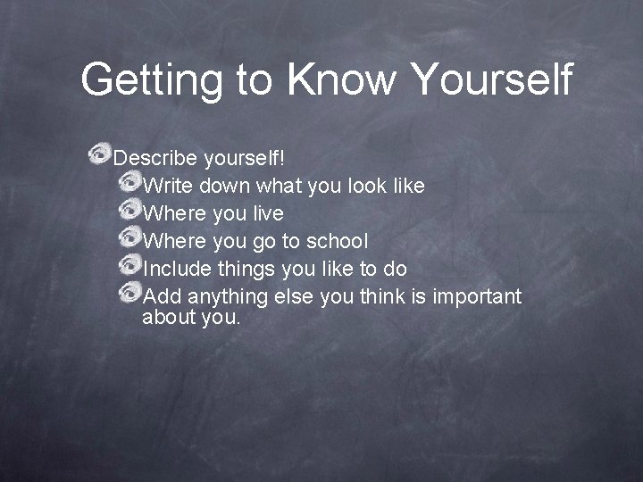 Getting to Know Yourself Describe yourself! Write down what you look like Where you