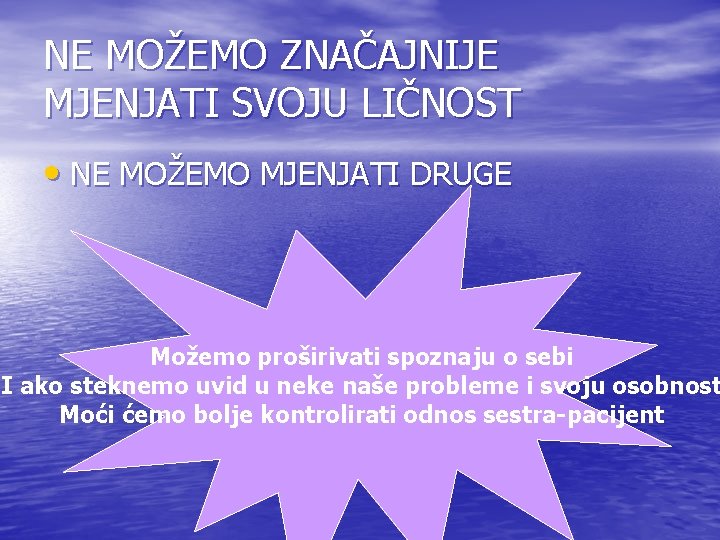 NE MOŽEMO ZNAČAJNIJE MJENJATI SVOJU LIČNOST • NE MOŽEMO MJENJATI DRUGE Možemo proširivati spoznaju