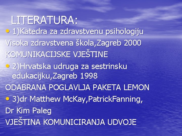 LITERATURA: • 1)Katedra za zdravstvenu psihologiju Visoka zdravstvena škola, Zagreb 2000 KOMUNIKACIJSKE VJEŠTINE •