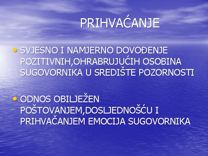 PRIHVAĆANJE • SVJESNO I NAMJERNO DOVOĐENJE POZITIVNIH, OHRABRUJUĆIH OSOBINA SUGOVORNIKA U SREDIŠTE POZORNOSTI •