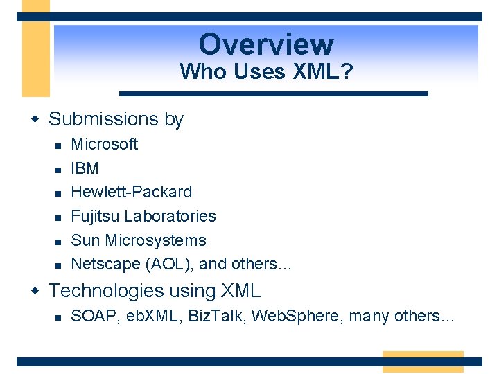 Overview Who Uses XML? w Submissions by n n n Microsoft IBM Hewlett-Packard Fujitsu