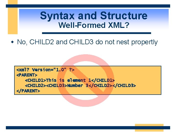 Syntax and Structure Well-Formed XML? w No, CHILD 2 and CHILD 3 do not
