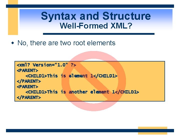 Syntax and Structure Well-Formed XML? w No, there are two root elements <xml? Version=“