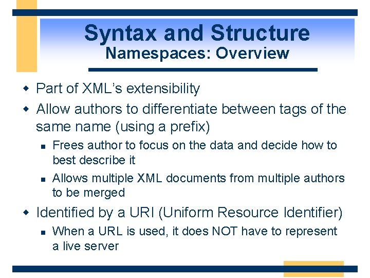 Syntax and Structure Namespaces: Overview w Part of XML’s extensibility w Allow authors to