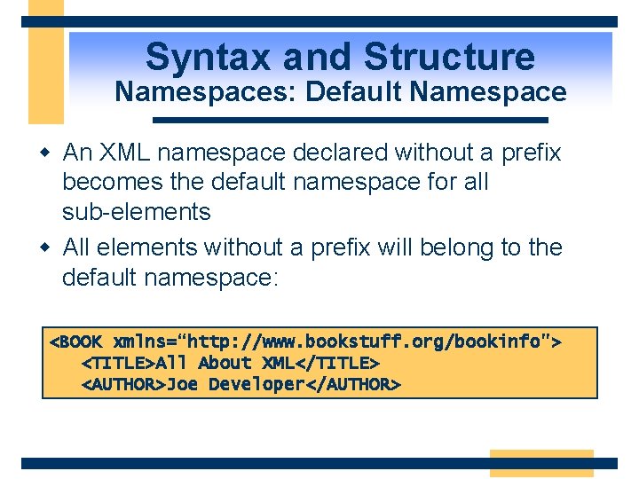 Syntax and Structure Namespaces: Default Namespace w An XML namespace declared without a prefix