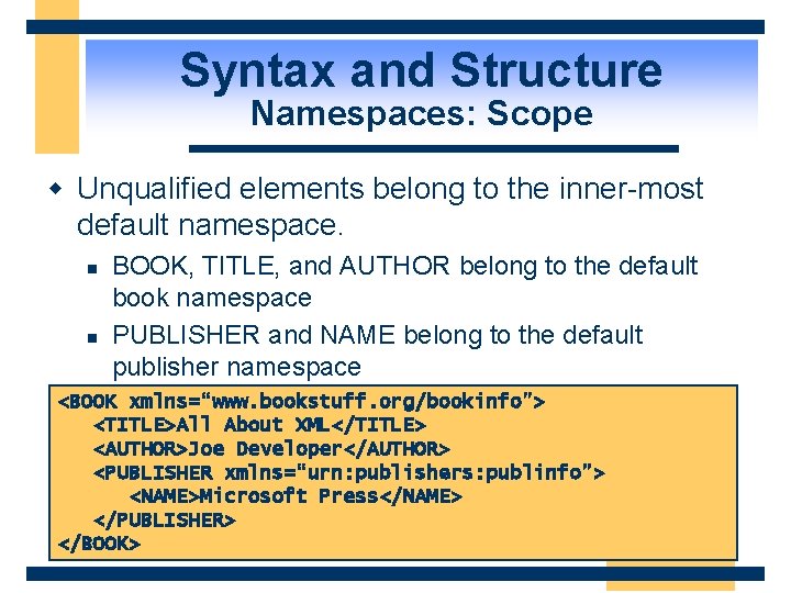 Syntax and Structure Namespaces: Scope w Unqualified elements belong to the inner-most default namespace.