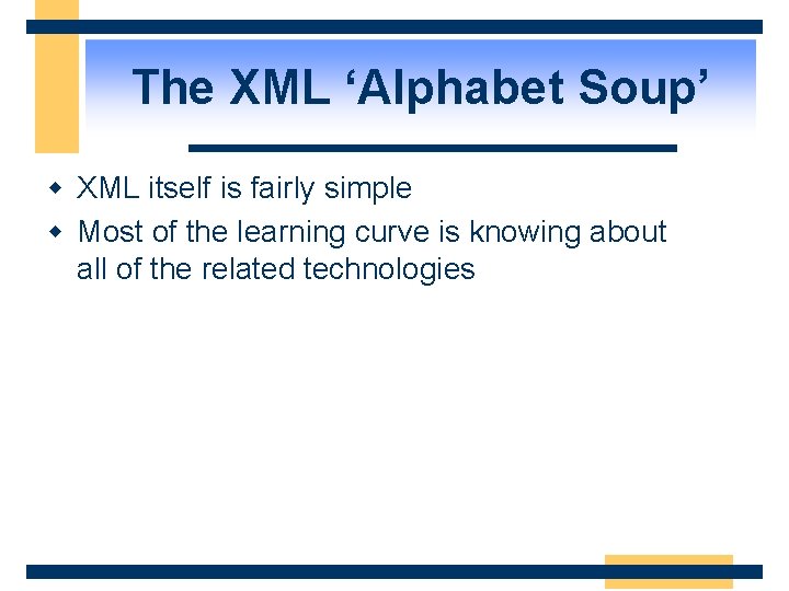 The XML ‘Alphabet Soup’ w XML itself is fairly simple w Most of the